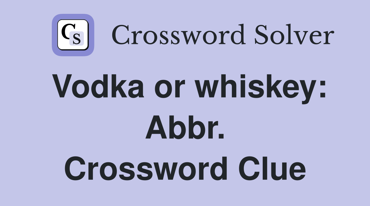 Vodka or whiskey: Abbr. Crossword Clue