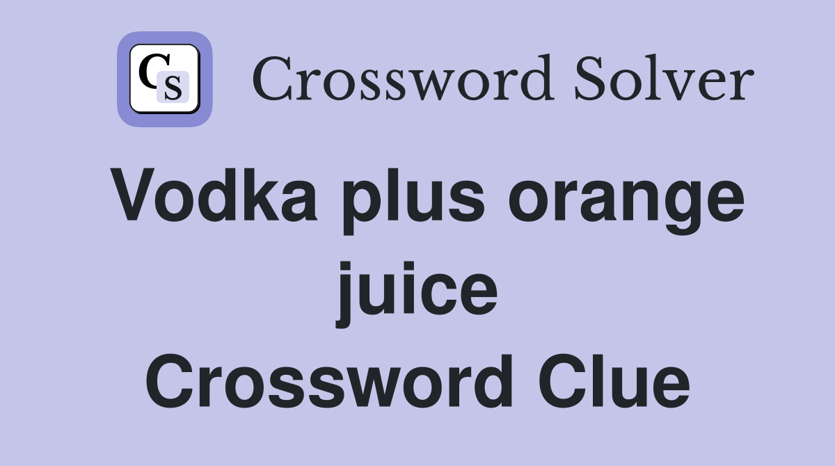 Vodka plus orange juice Crossword Clue