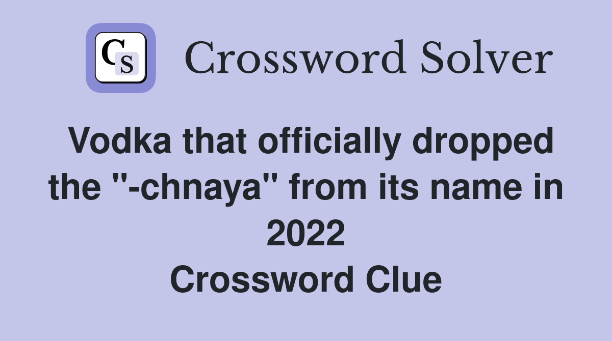 Vodka that officially dropped the "-chnaya" from its name in 2022 Crossword Clue