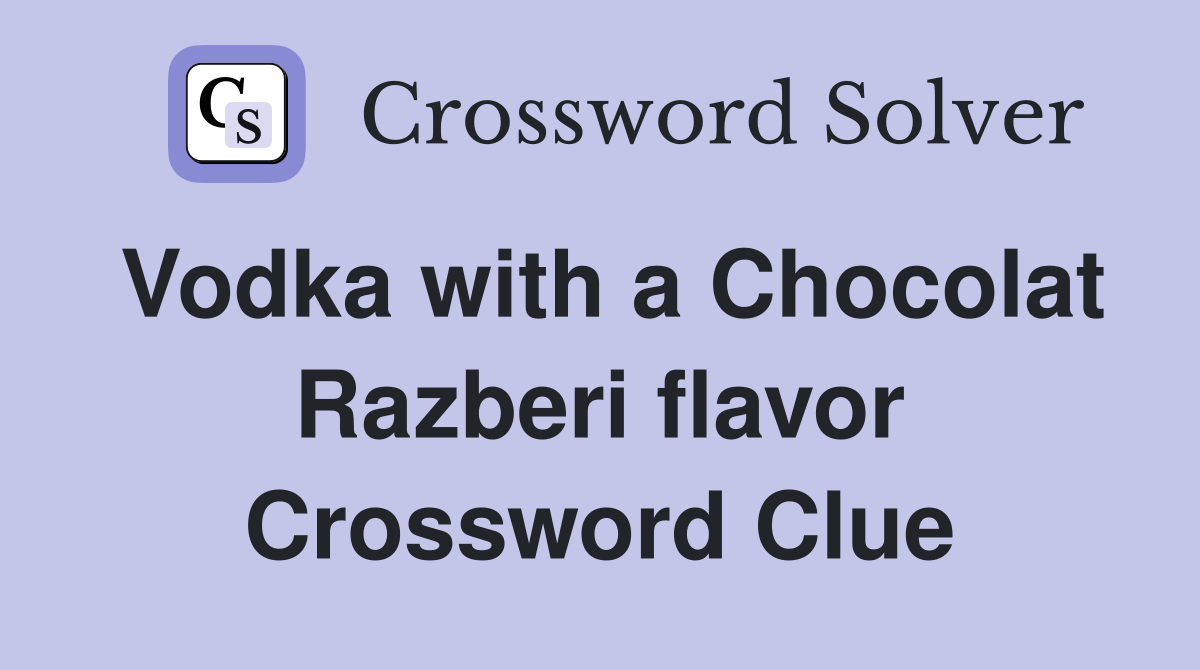 Vodka with a Chocolat Razberi flavor Crossword Clue