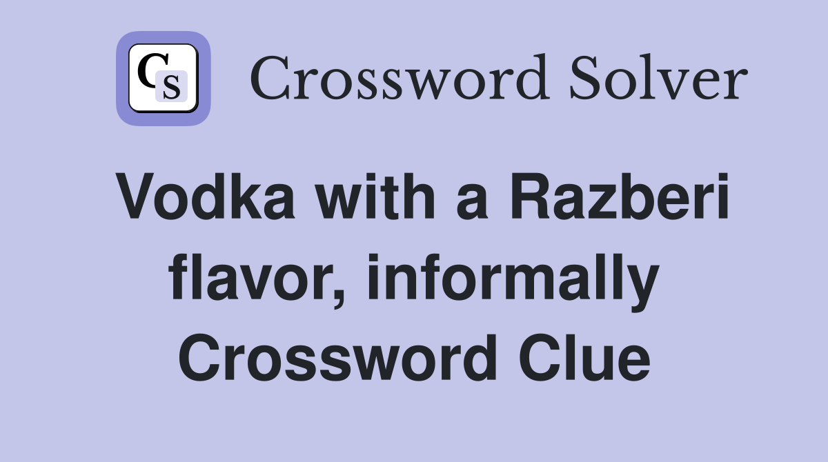 Vodka with a Razberi flavor, informally Crossword Clue