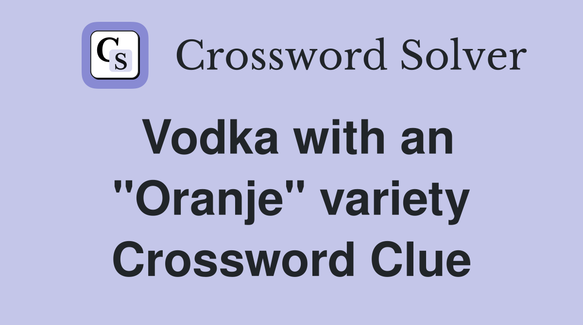 Vodka with an "Oranje" variety Crossword Clue