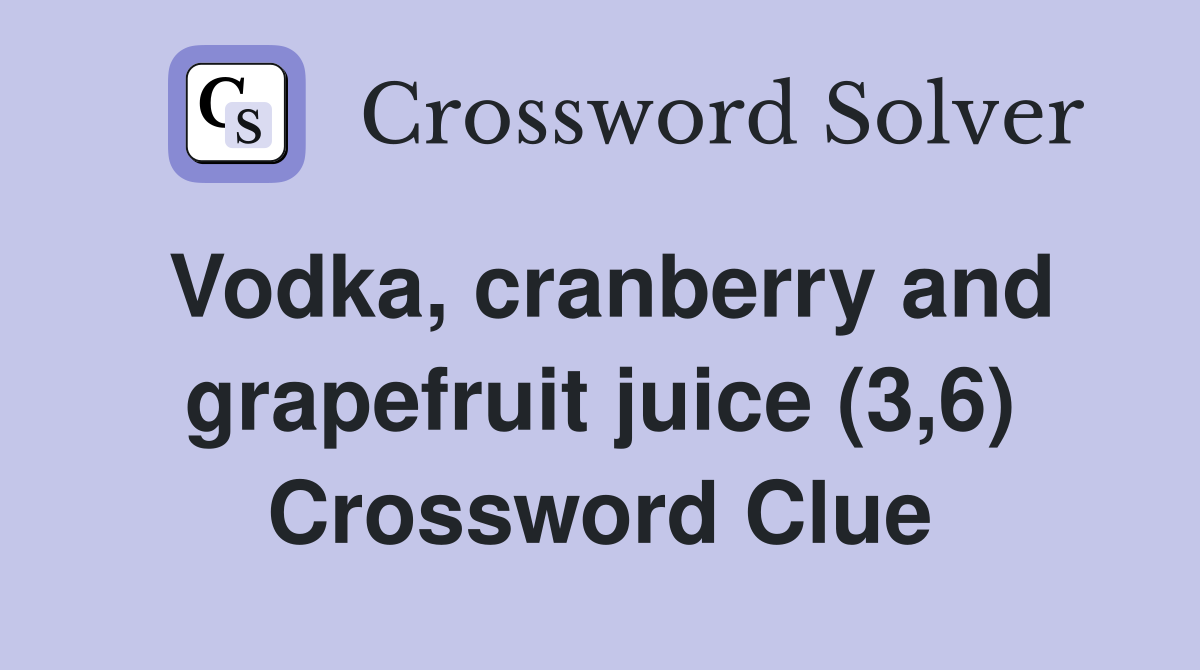 Vodka, cranberry and grapefruit juice (3,6) Crossword Clue
