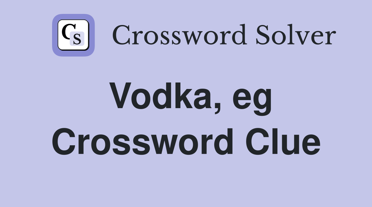Vodka, eg Crossword Clue