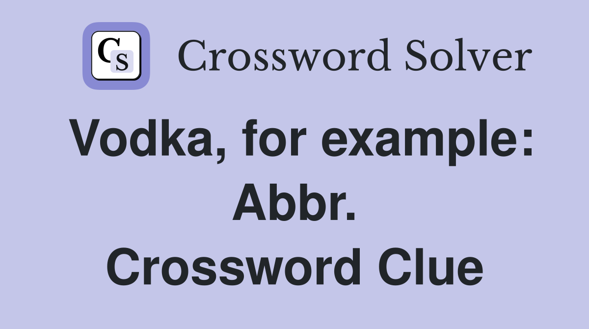 Vodka, for example: Abbr. Crossword Clue