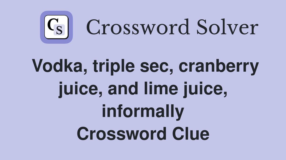Vodka, triple sec, cranberry juice, and lime juice, informally Crossword Clue