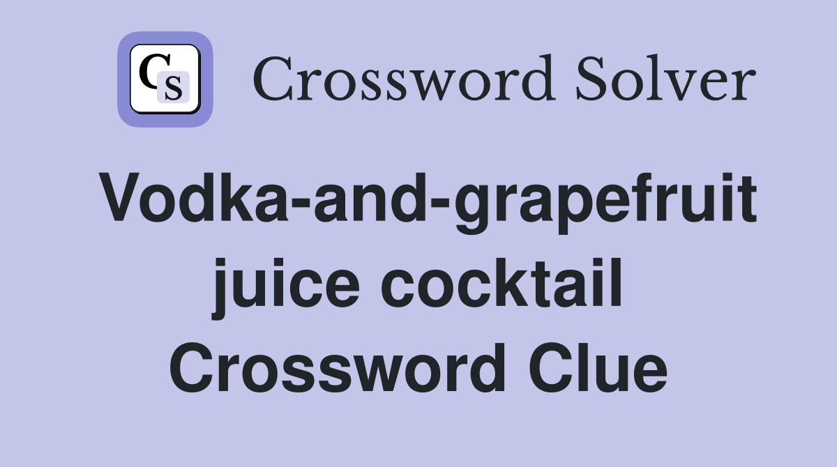 Vodka-and-grapefruit juice cocktail Crossword Clue