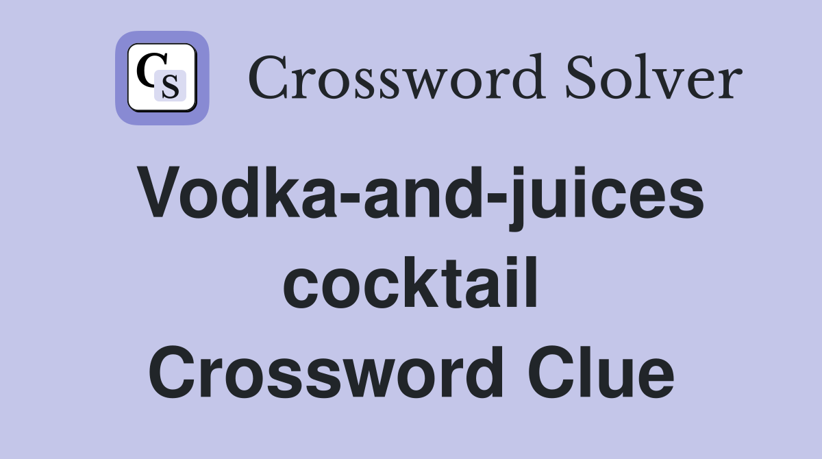 Vodka-and-juices cocktail Crossword Clue