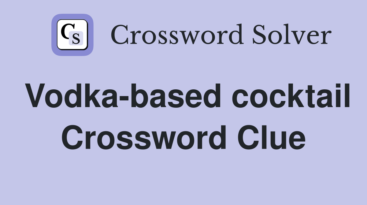 Vodka-based cocktail Crossword Clue