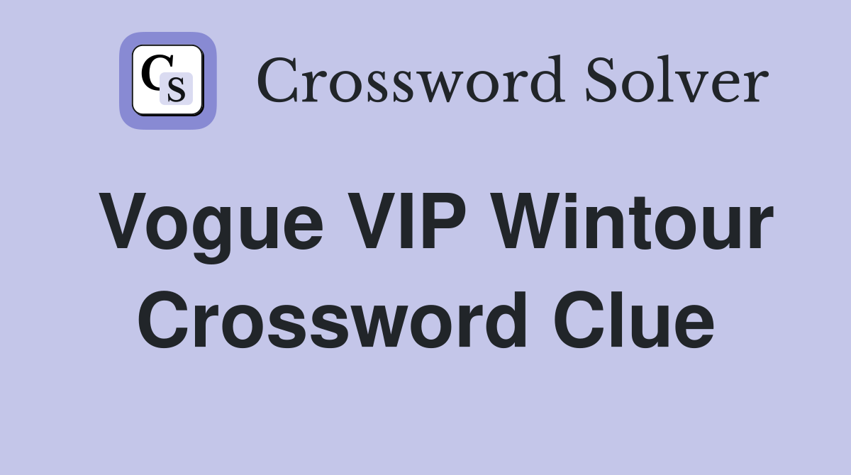 Vogue VIP Wintour Crossword Clue