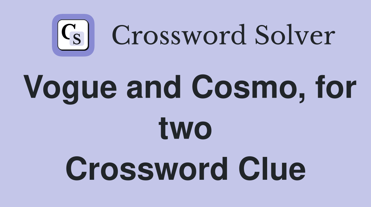 Vogue and Cosmo, for two Crossword Clue