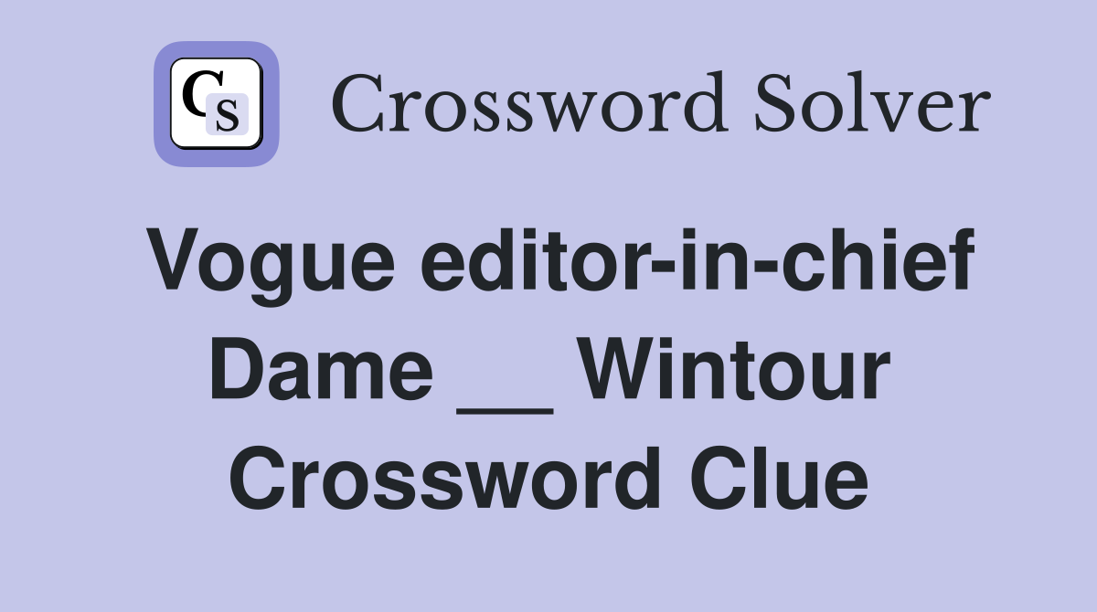 Vogue editor-in-chief Dame __ Wintour Crossword Clue