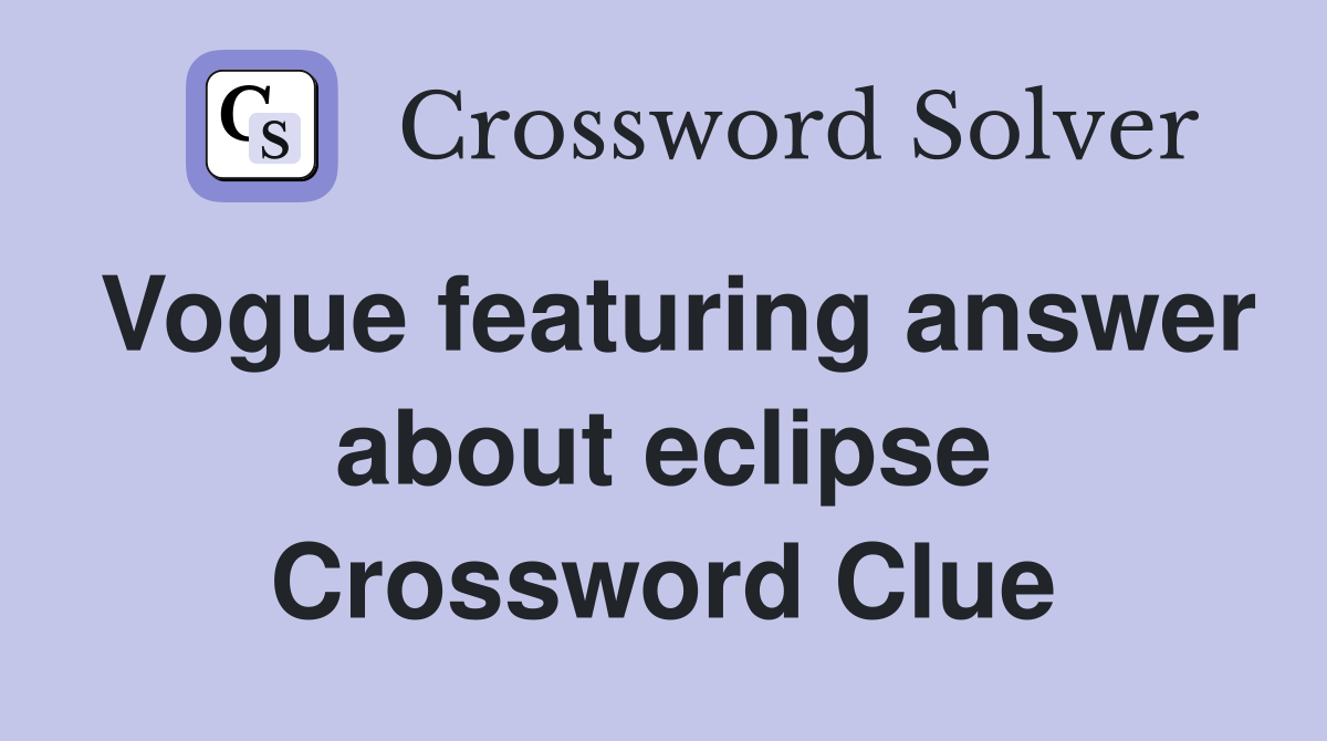 Vogue featuring answer about eclipse Crossword Clue