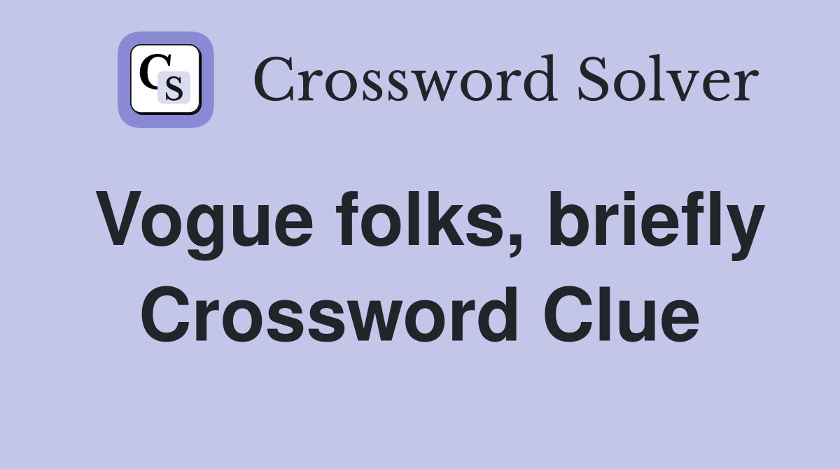 Vogue folks, briefly Crossword Clue