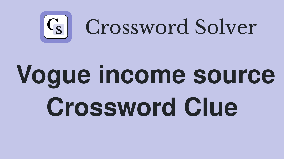 Vogue income source Crossword Clue