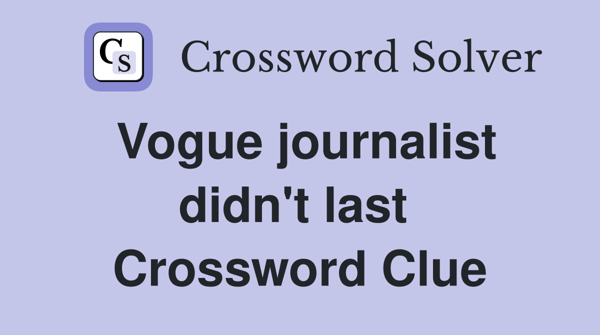 Vogue journalist didn't last  Crossword Clue