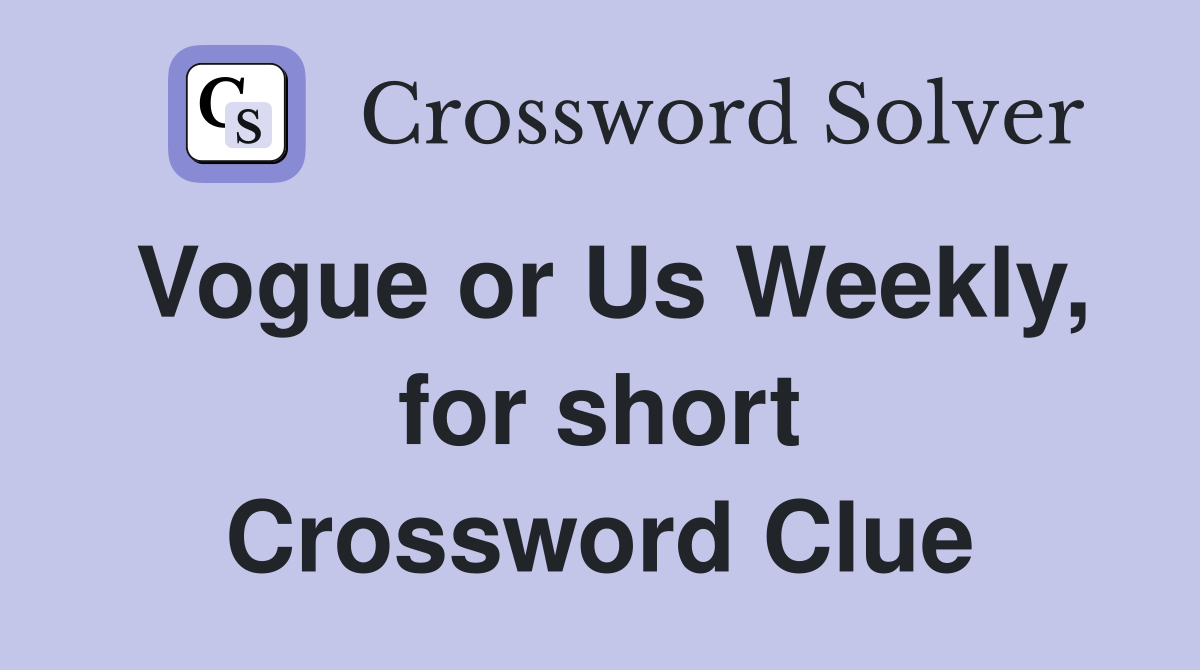 Vogue or Us Weekly, for short Crossword Clue