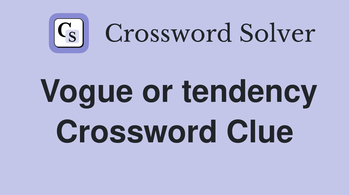 Vogue or tendency Crossword Clue