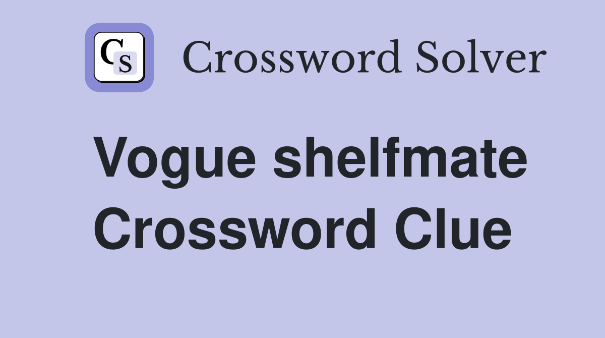 Vogue shelfmate Crossword Clue