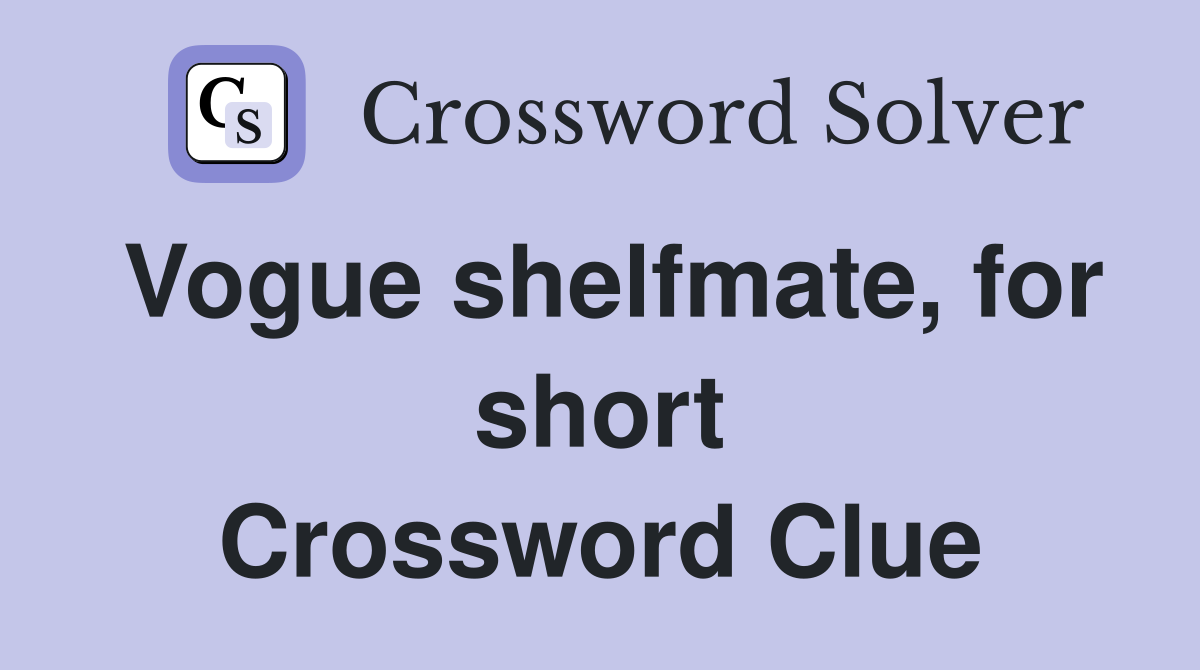 Vogue shelfmate, for short Crossword Clue