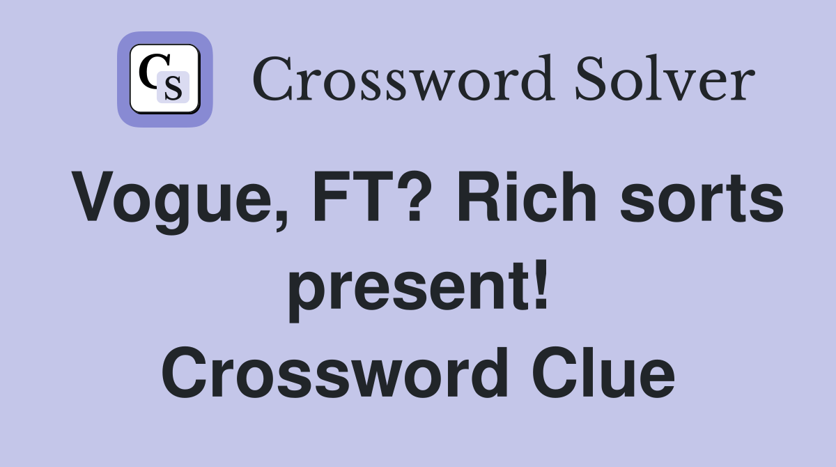 Vogue, FT? Rich sorts present! Crossword Clue
