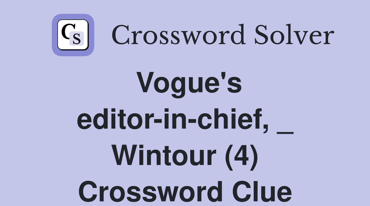 Vogue's editor-in-chief, _ Wintour (4) Crossword Clue