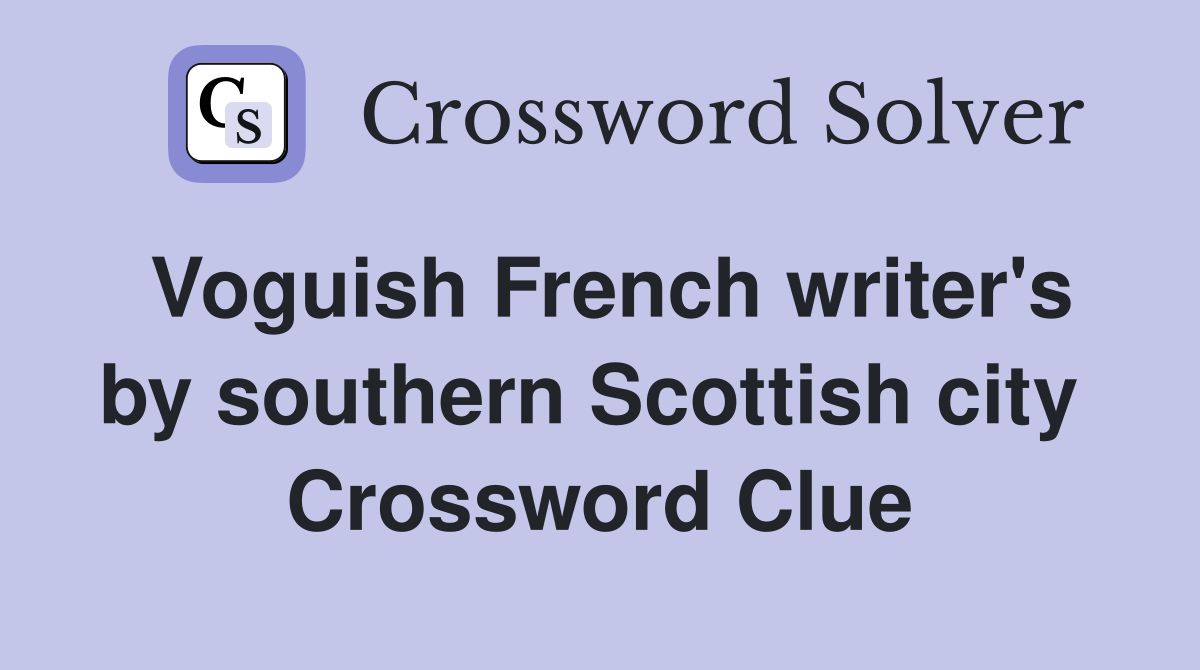 Voguish French writer's by southern Scottish city  Crossword Clue