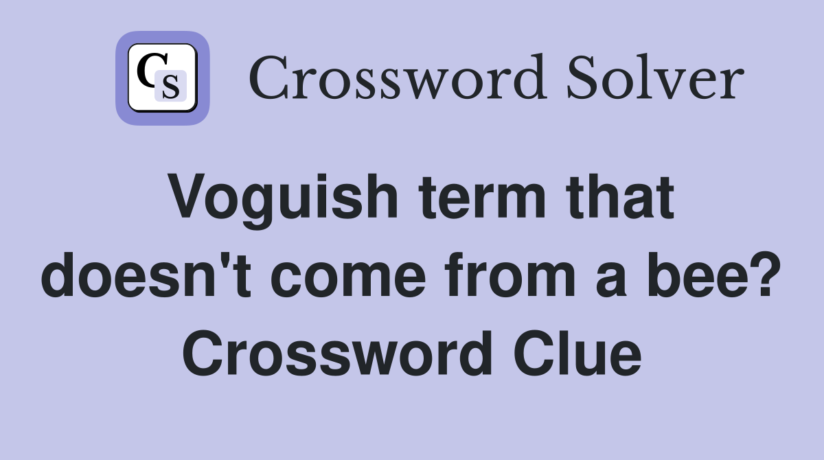 Voguish term that doesn't come from a bee? Crossword Clue