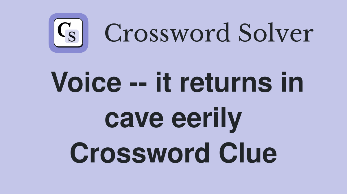 Voice -- it returns in cave eerily Crossword Clue