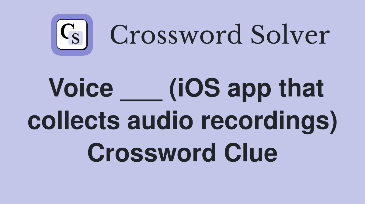 Voice ___ (iOS app that collects audio recordings) Crossword Clue