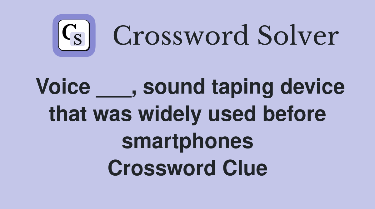 Voice ___, sound taping device that was widely used before smartphones Crossword Clue