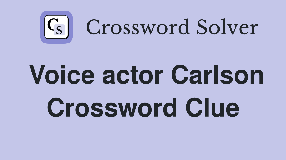 Voice actor Carlson Crossword Clue