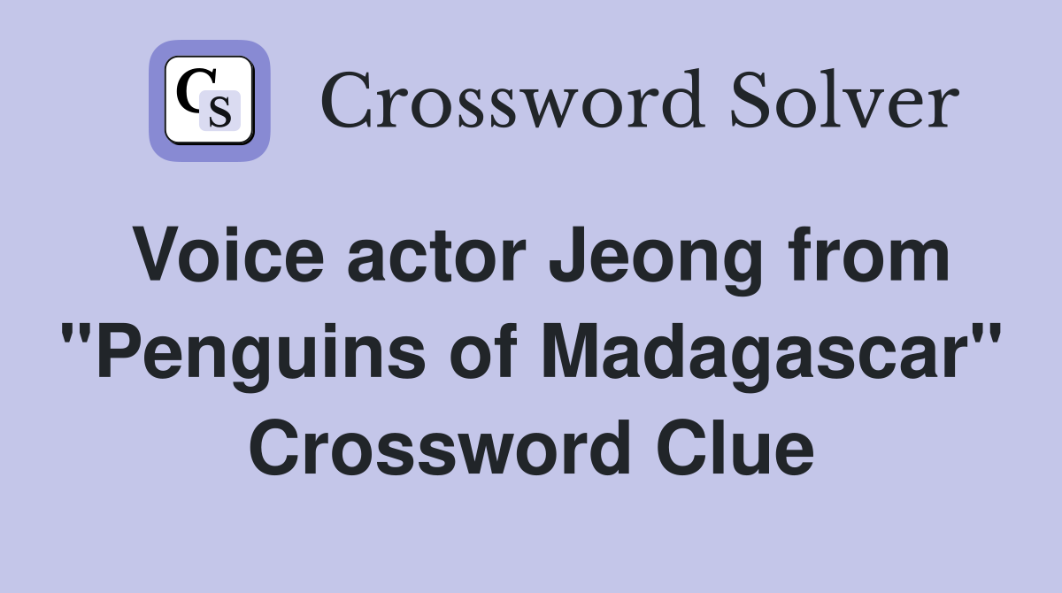 Voice actor Jeong from "Penguins of Madagascar" Crossword Clue