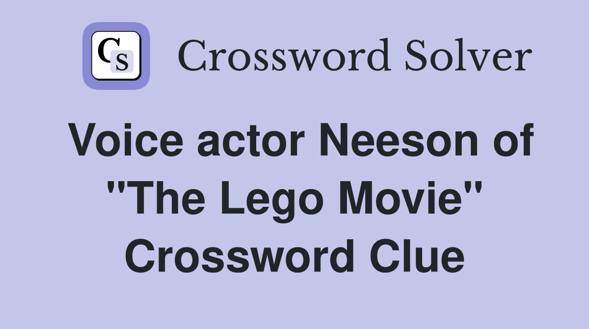 Voice actor Neeson of "The Lego Movie" Crossword Clue