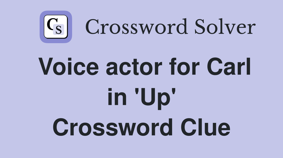 Voice actor for Carl in 'Up' Crossword Clue