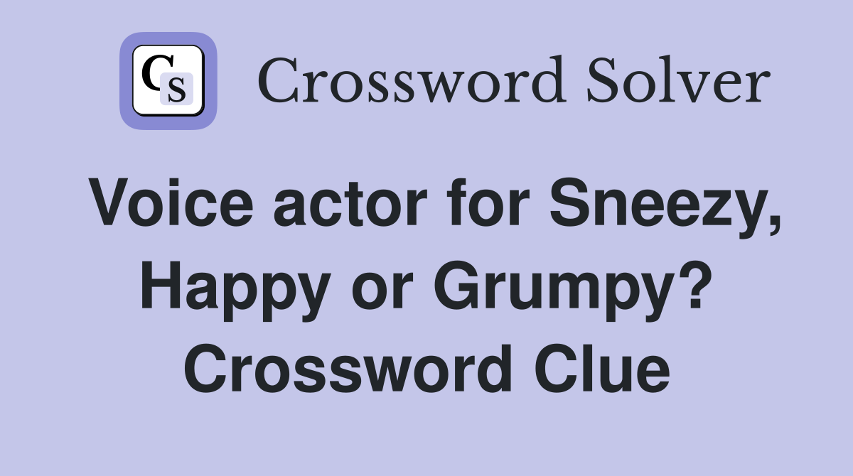Voice actor for Sneezy, Happy or Grumpy? Crossword Clue