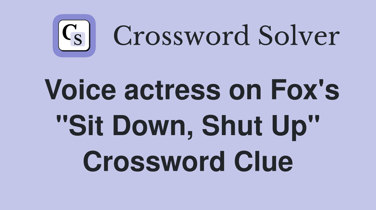 Voice actress on Fox's "Sit Down, Shut Up" Crossword Clue