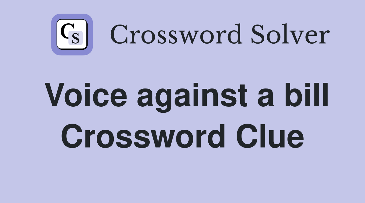 Voice against a bill Crossword Clue