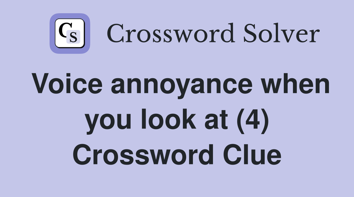 Voice annoyance when you look at (4) Crossword Clue