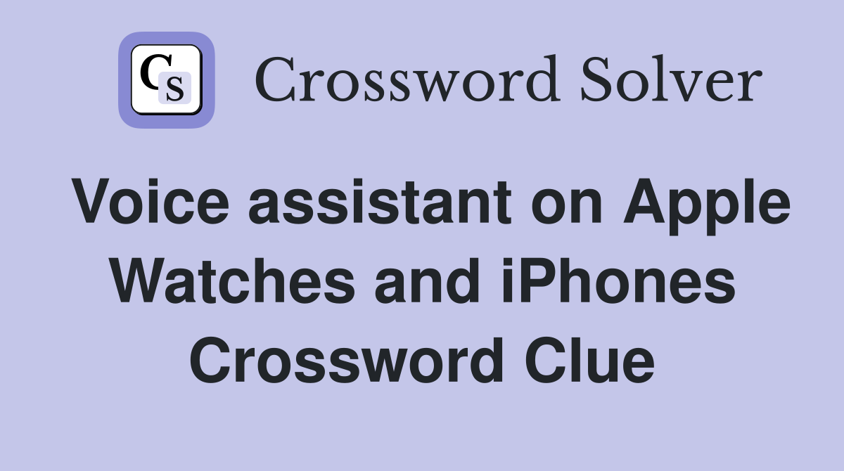 Voice assistant on Apple Watches and iPhones Crossword Clue