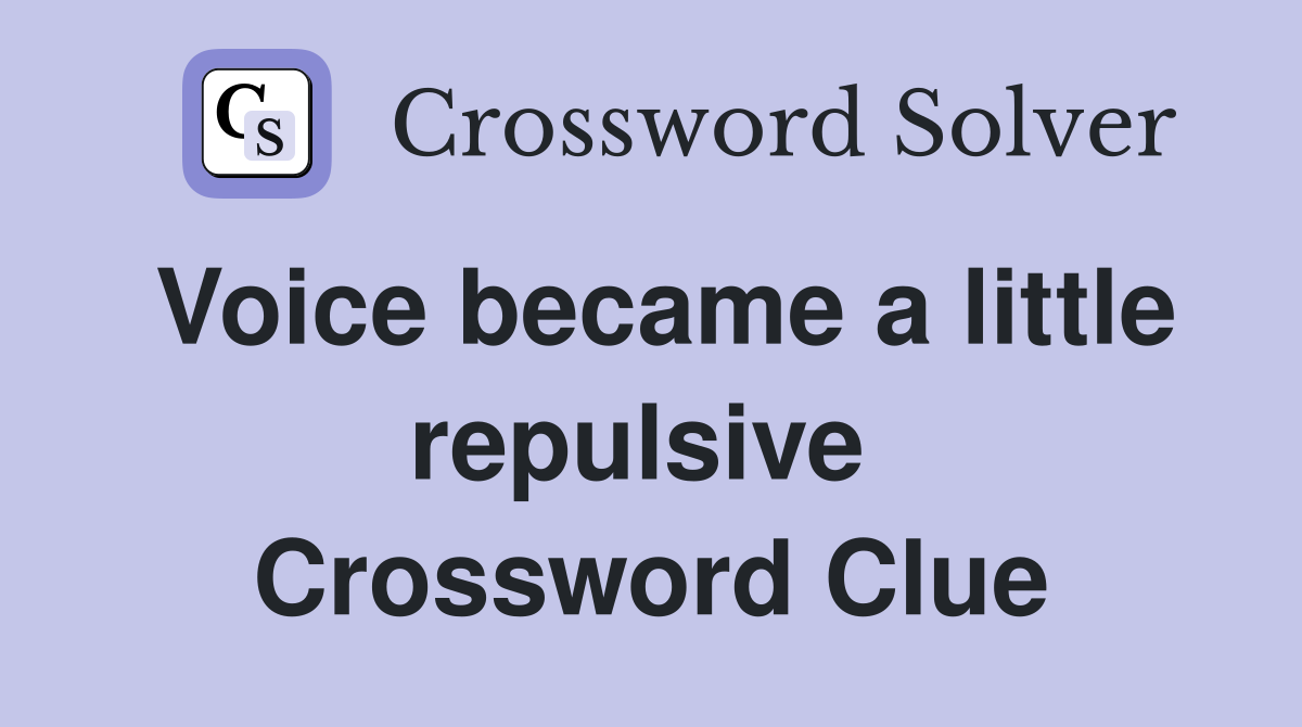 Voice became a little repulsive  Crossword Clue
