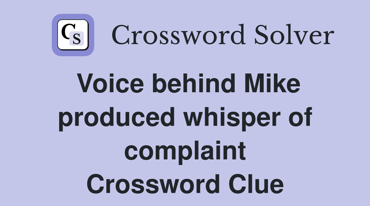 Voice behind Mike produced whisper of complaint Crossword Clue