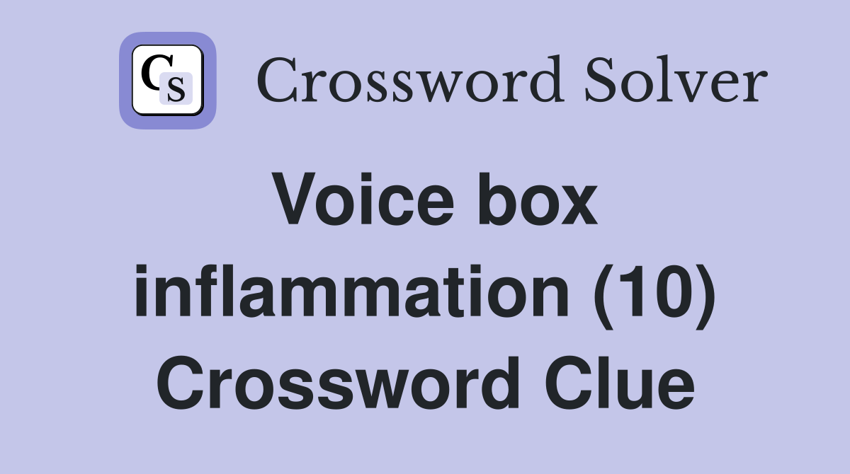 Voice box inflammation (10) Crossword Clue