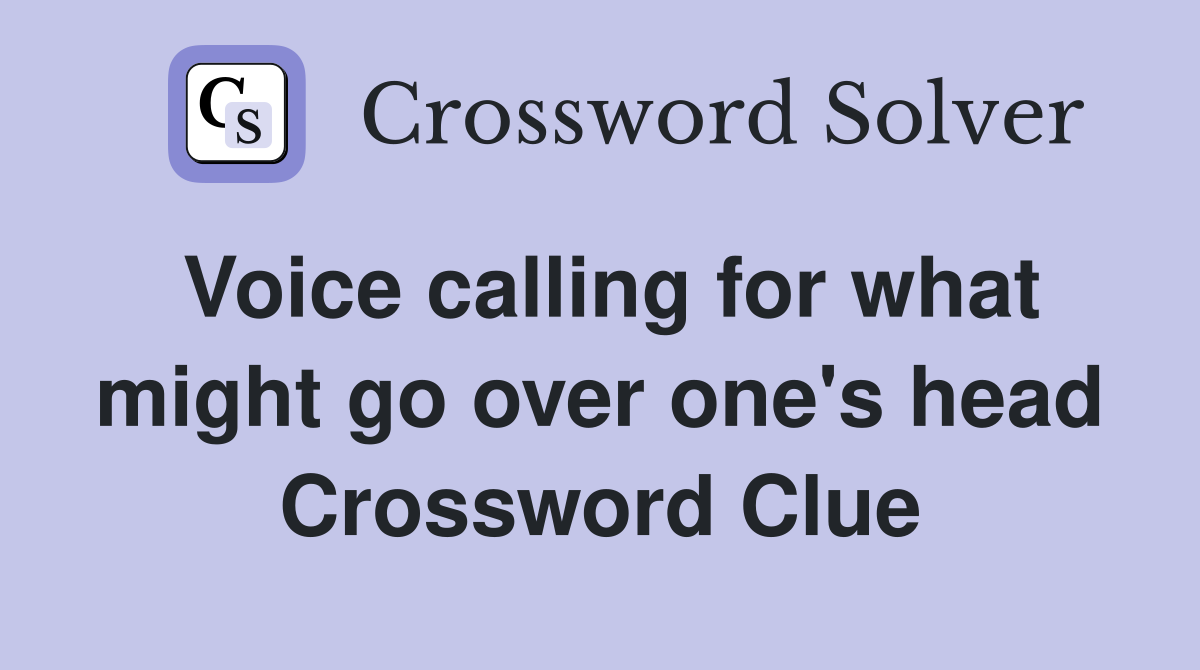 Voice calling for what might go over one's head Crossword Clue
