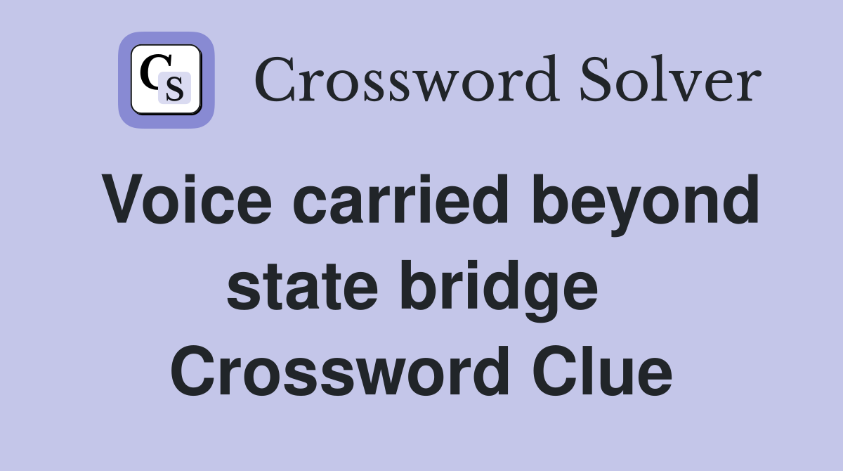 Voice carried beyond state bridge  Crossword Clue