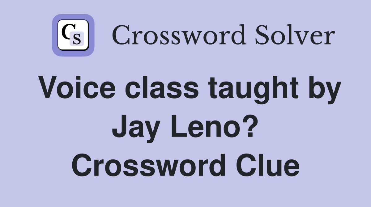 Voice class taught by Jay Leno? Crossword Clue