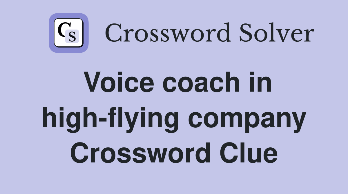 Voice coach in high-flying company Crossword Clue
