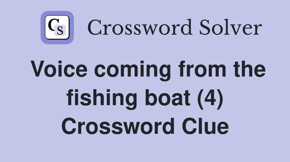 Voice coming from the fishing boat (4) Crossword Clue