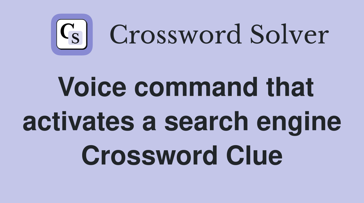 Voice command that activates a search engine Crossword Clue