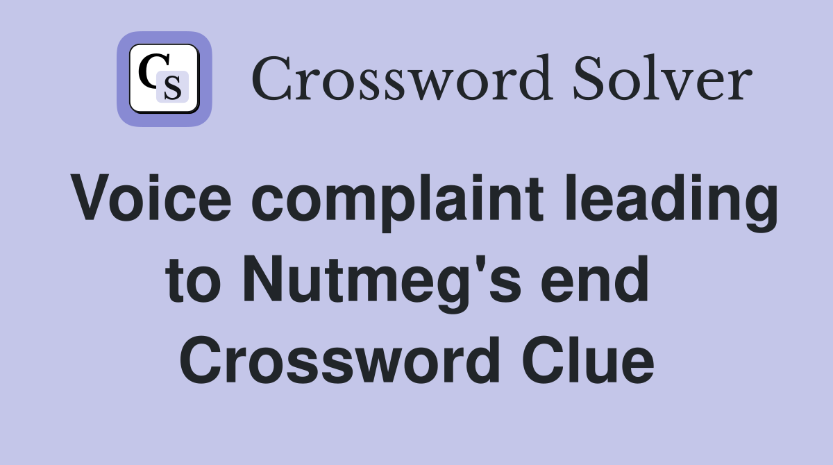 Voice complaint leading to Nutmeg's end  Crossword Clue